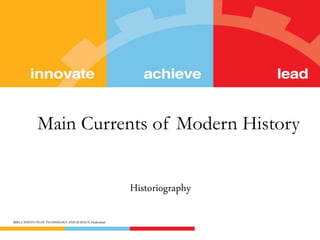 Main Currents of Modern History 
Historiography 
BIRLA INSTITUTE OF TECHNOLOGY AND SCIENCE, Hyderabad 
 