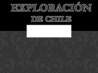 EXPLORACIÓN
DE CHILE
 