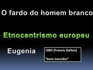 1883 (Francis Galton)
“bem-nascidos”
 