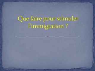 Que faire pour stimuler l’immigration ?