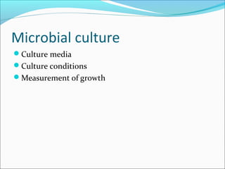 Microbial culture 
Culture media 
Culture conditions 
Measurement of growth 
 