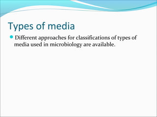 Types of media 
Different approaches for classifications of types of 
media used in microbiology are available. 
 