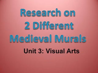 Research on 2 Different Medieval Murals  Unit 3: Visual Arts 