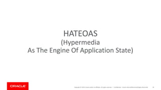Copyright © 2019, Oracle and/or its affiliates. All rights reserved. | Confidential – Oracle Internal/Restricted/Highly Restricted 39
HATEOAS
(Hypermedia
As The Engine Of Application State)
 