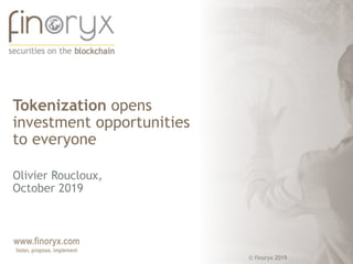 www.finoryx.com
listen, propose, implement
© finoryx 2019
Tokenization opens
investment opportunities
to everyone
Olivier Roucloux,
October 2019
 