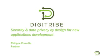 Security & data privacy by design for new
applications development
Philippe Cornette
Partner
 