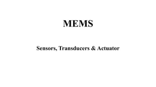 MEMS
Sensors, Transducers & Actuator
 
