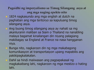 Pagsidhi ng imperyalismo sa Timog Silangang  asya at ang mga naging epekto nito <ul><li>1824 nagkasundo ang mga english at...