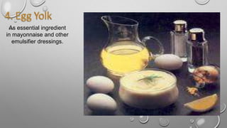 As essential ingredient
in mayonnaise and other
emulsifier dressings.
 