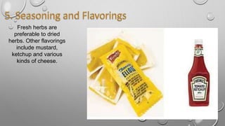 Fresh herbs are
preferable to dried
herbs. Other flavorings
include mustard,
ketchup and various
kinds of cheese.
 