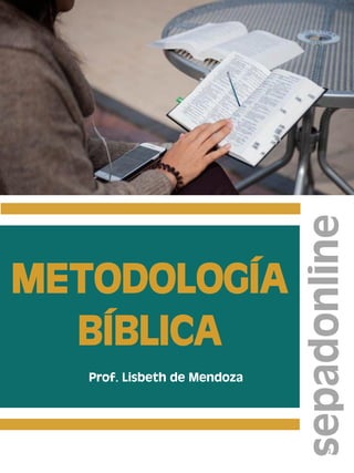 METODOLOGÍA
BÍBLICA
Prof. Lisbeth de Mendoza
sepadonline
1
 