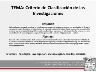 TEMA: Criterio de Clasificación de las
Investigaciones
Resumen
• La investigación nos ayuda a mejorar el estudio porque no...