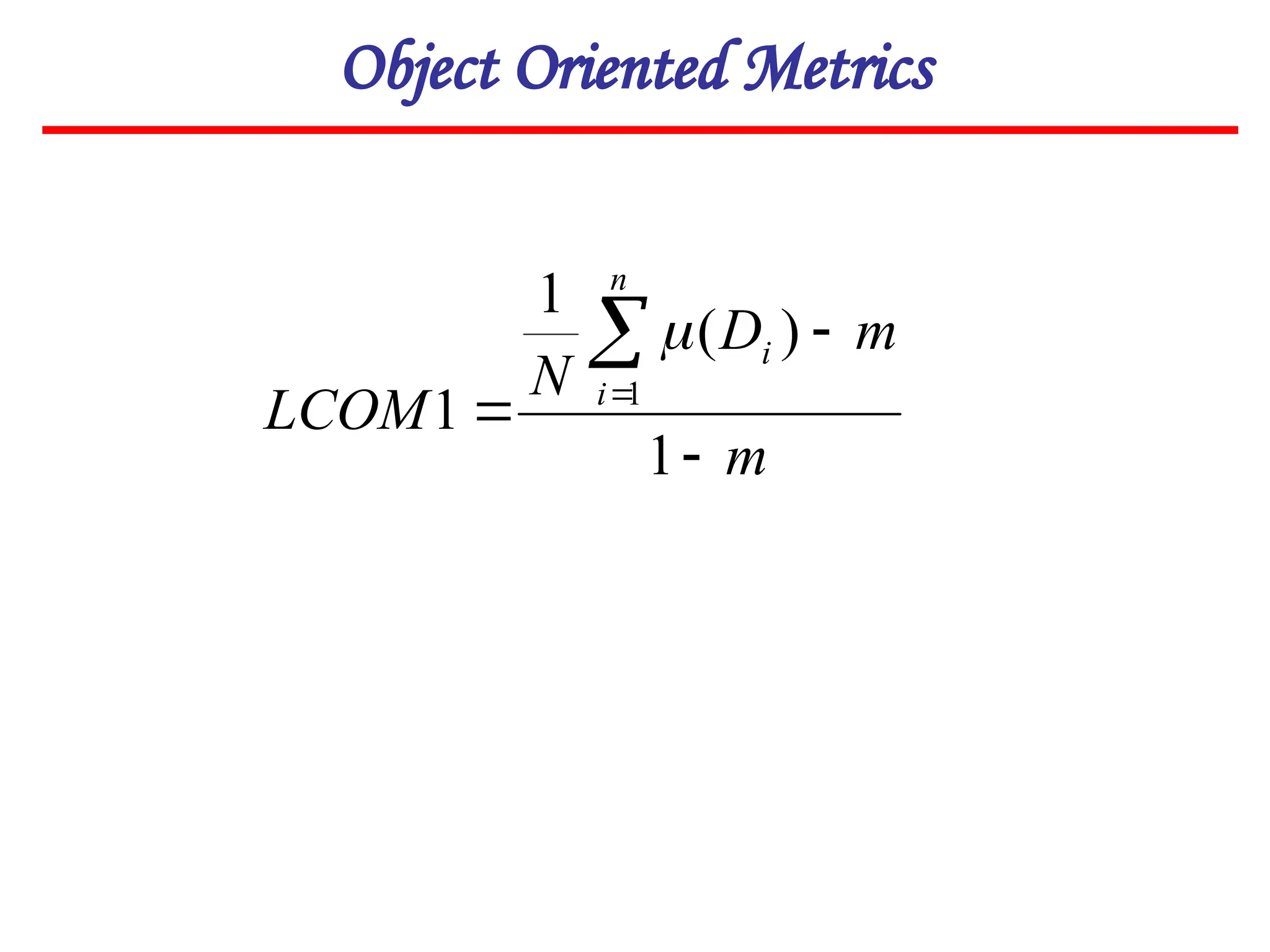 Object Oriented Metrics
m
m
D
N
LCOM
n
i
i





1
)
(
1
1 1

 