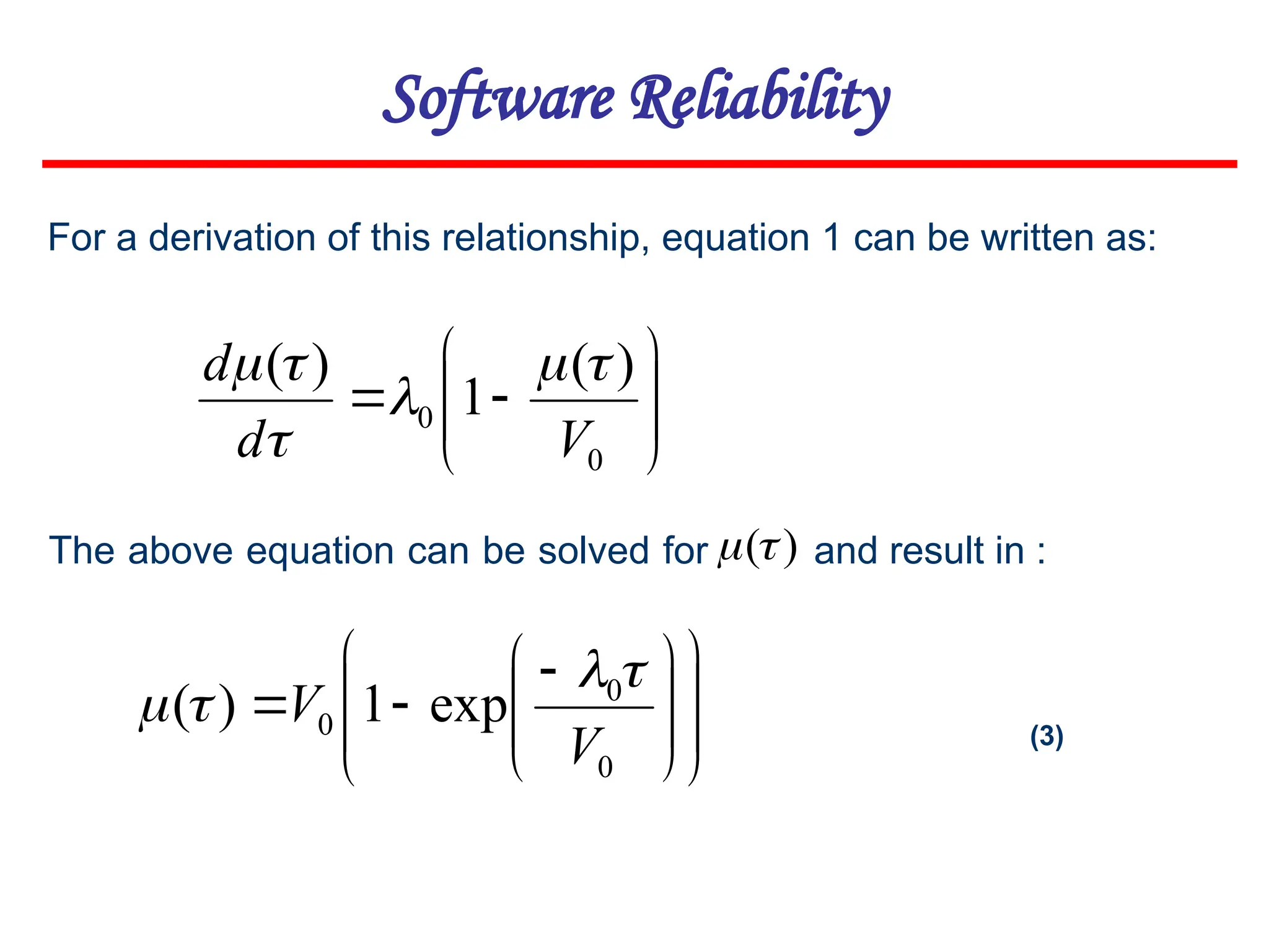 









0
0
)
(
1
)
(
V
d
d 





For a derivation of this relationship, equation 1 can be written as:
The above equation can be solved for and result in :
)
(
















 


0
0
0 exp
1
)
(
V
V



 (3)
Software Reliability
 