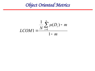 Object Oriented Metrics
m
m
D
N
LCOM
n
i
i





1
)
(
1
1 1

 