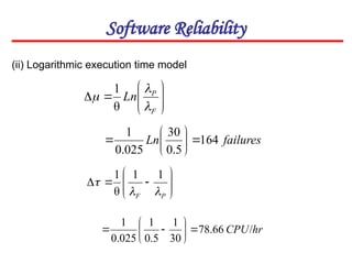 Software Reliability










F
P
Ln



θ
1
failures
Ln 164
5
.
0
30
025
.
0
1








(ii) Logarithmic execution time model











P
F 


1
1
θ
1
hr
CPU/
66
.
78
30
1
5
.
0
1
025
.
0
1









 