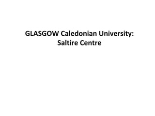 GLASGOW Caledonian University:
       Saltire Centre
 