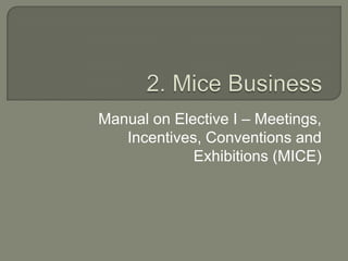 Manual on Elective I – Meetings,
   Incentives, Conventions and
             Exhibitions (MICE)
 