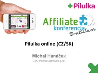 Michal Hanáček
CEO Pilulka Distribuce s.r.o.
Pilulka online (CZ/SK)
 