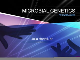 MICROBIAL GENETICS Julia Hartati, dr FK UNISBA 2009 