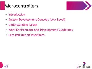 Microcontrollers
●
Introduction
●
System Development Concept (Low Level)
●
Understanding Target
● Work Environment and Dev...