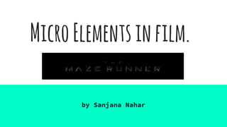 MicroElementsinfilm.
by Sanjana Nahar
 