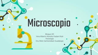 Microscopio
Bloque 201
Vera Alberto Alondra Xiadani Rubi
Histología
Dra. Melo Santiesteban Guadalupe
 