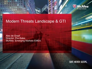 Modern Threats Landscape & GTI

Alex de Graaf
Director, Pre-Sales
McAfee, Emerging Markets EMEA

 