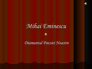 Mihai Eminescu

Diamantul Poeziei Noastre
 