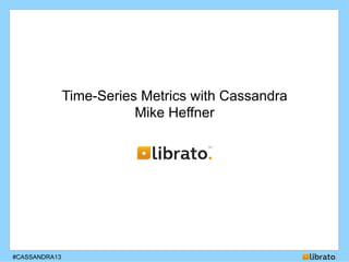 #CASSANDRA13
Time-Series Metrics with Cassandra
Mike Heffner
 