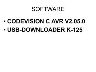 SOFTWARE
• CODEVISION C AVR V2.05.0
• USB-DOWNLOADER K-125
 