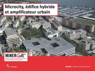 MINERGIE® – Séminaire Microcity| 19 novembre 2015 www.minergie.ch
Microcity, édifice hybride
et amplificateur urbain
 
