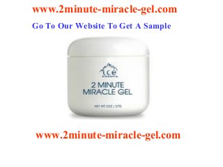 www.2minute-miracle-gel.com
www.2minute-miracle-gel.com
Go To Our Website To Get A Sample
 