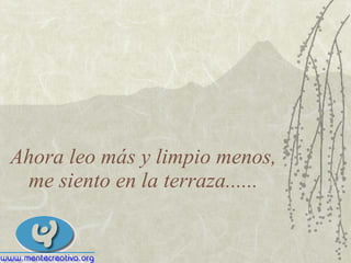 Ahora leo más y limpio menos, me siento en la terraza...... 