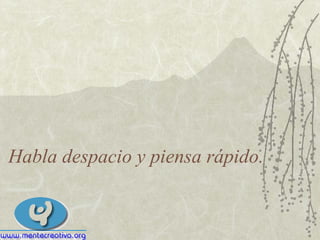 Habla despacio y piensa rápido. 