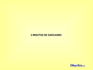 2 MINUTOS DE SARCASMO   