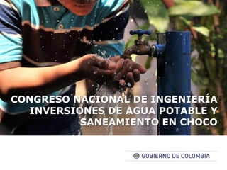 CONGRESO NACIONAL DE INGENIERÍA
INVERSIONES DE AGUA POTABLE Y
SANEAMIENTO EN CHOCO
 