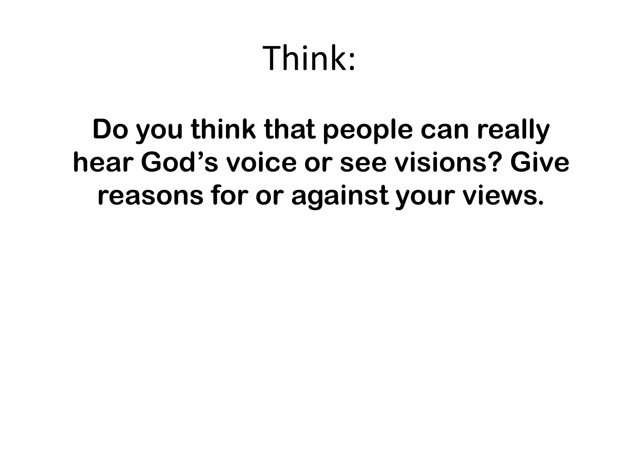Think:
 Do you think that people can really
hear God’s voice or see visions? Give
 reasons for or against your views.
 