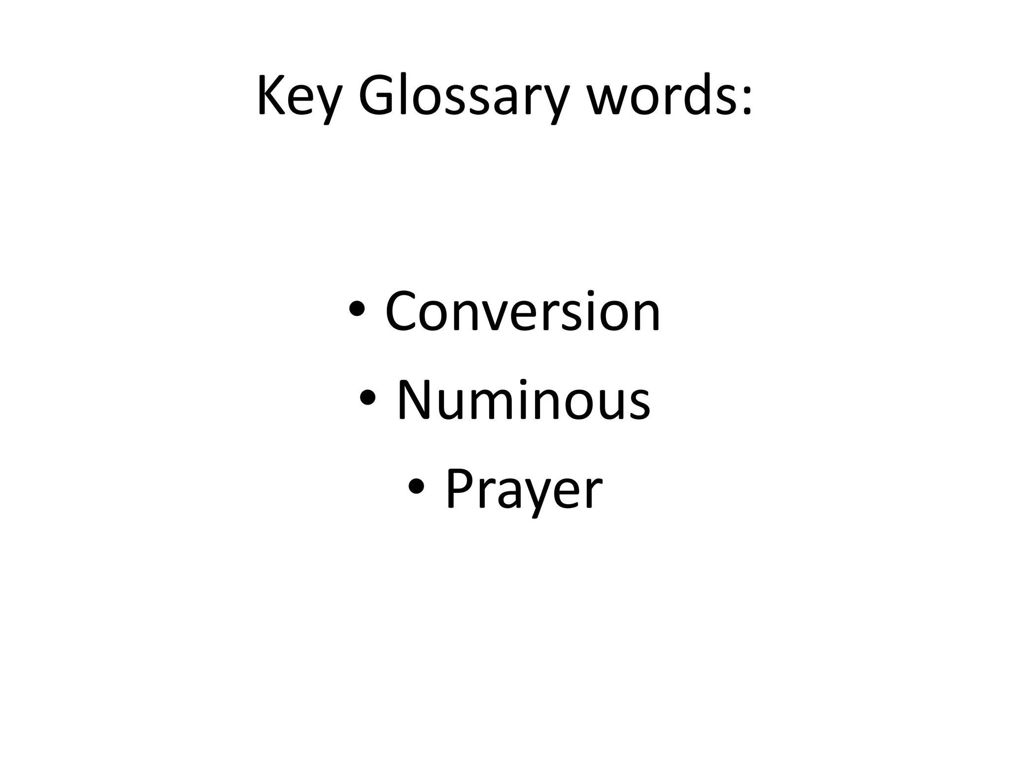 Key Glossary words:


   • Conversion
   • Numinous
      • Prayer
 