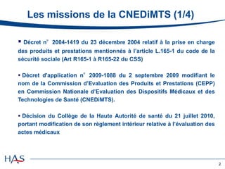 Les missions de la CNEDiMTS (1/4)
 Décret n°2004-1419 du 23 décembre 2004 relatif à la prise en charge
des produits et pr...