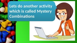 Lets do another activity
which is called Mystery
Combinations
 