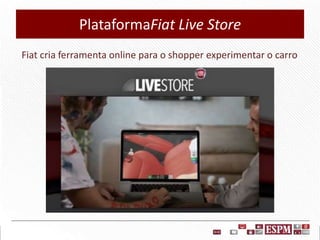 PlataformaFiat Live Store
Fiat cria ferramenta online para o shopper experimentar o carro

 