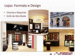 Lojas: Formato e Design
• Charme e Requinte
• Grife de Alta Moda

 