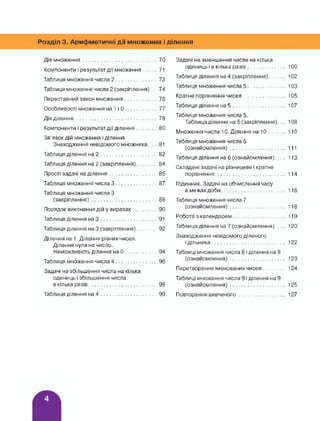 Розділ 3. Арифметичні дії множення і ділення
Дія множення..................................................70
Компоненти і результат дії множення........71
Таблиця множення числа 2............................73
Таблиця множення числа 2 (закріплення) . . 74
Переставний закон множення...................... 76
Особливості множення на 1 і 0......................77
Дія ділення........................................................78
Компоненти і результат дії ділення............80
Зв’язок дій множення і ділення.
Знаходження невідомого множника. .. 81
Таблиця ділення на 2......................................82
Таблиця ділення на 2 (закріплення)............84
Прості задачі на ділення................................85
Таблиця множення числа 3............................ 87
Таблиця множення числа З
(закріплення).......................................... 88
Порядок виконання дій у виразах................ 90
Таблиця ділення на 3......................................91
Таблиця ділення на 3 (закріплення)............92
Ділення на 1. Ділення рівних чисел.
Ділення нуля на число.
Неможливість ділення на 0......................94
Таблиця множення числа 4............................96
Задачі на збільшення числа на кілька
одиниць і збільшення числа
в кілька разів..............................................98
Таблиця ділення на 4......................................99
Задачі на зменшення числа на кілька
одиниць і в кілька разів........................ 100
Таблиця ділення на 4 (закріплення).......... 102
Таблиця множення числа 5........................ 103
Кратне порівняння чисел.......................... 105
Таблиця ділення на 5.................................. 107
Таблиця множення числа 5.
Таблиця ділення на 5 (закріплення). .. 108
Множення числа Ю. Ділення на 10.......... 110
Таблиця множення числа 6
(ознайомлення).................................... 111
Таблиця ділення на 6 (ознайомлення). ... 113
Складені задачі на різницеве і кратне
порівняння.............................................. 114
Годинник. Задачі на обчислення часу
в межах доби.......................................... 116
Таблиця множення числа 7
(ознайомлення).................................... 118
Робота з календарем.................................. 119
Таблиця ділення на 7 (ознайомлення). ... 120
Знаходження невідомого діленого
і дільника................................................ 122
Таблиці множення числа 8 і ділення на 8
(ознайомлення).................................... 123
Перетворення іменованих чисел.............. 124
Таблиці множення числа 9 і ділення на 9
(ознайомлення).................................... 125
Повторення вивченого.............................. 127
 