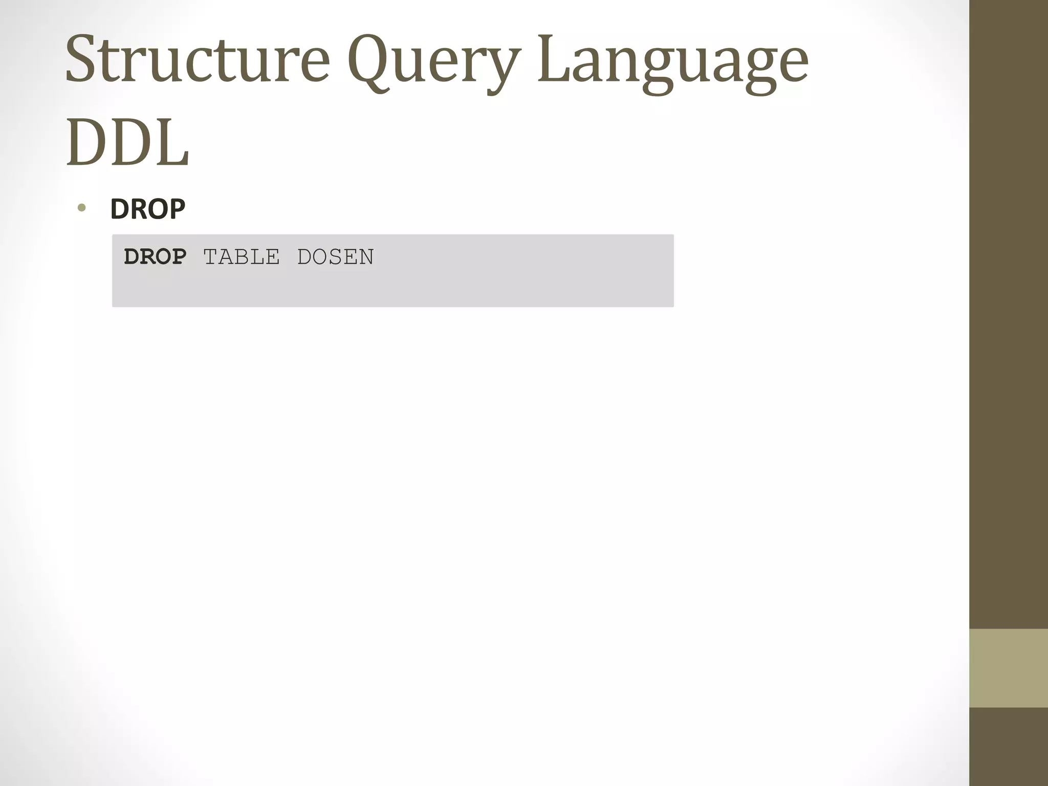 Structure Query Language
DDL
&bull; DROP
DROP TABLE DOSEN
 