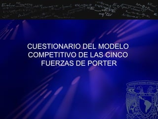 CUESTIONARIO DEL MODELO
COMPETITIVO DE LAS CINCO
   FUERZAS DE PORTER
 