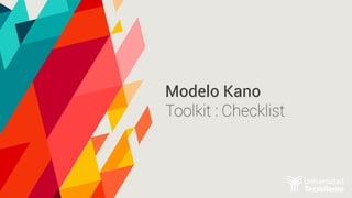 Modelo Kano
Toolkit : Checklist
 