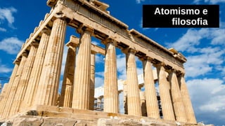Atomismo e
filosofia
 