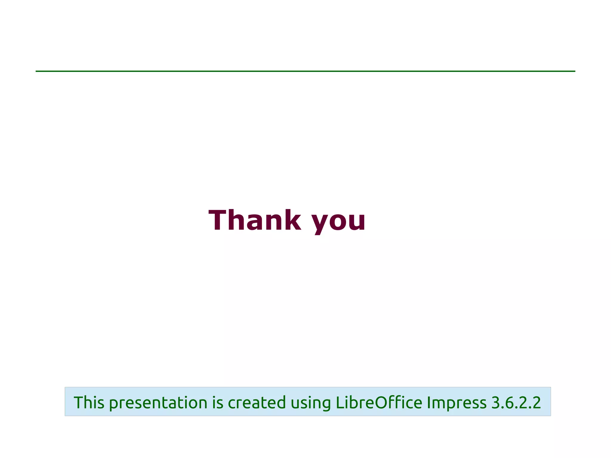 Thank you
This presentation is created using LibreOffice Impress 3.6.2.2
 