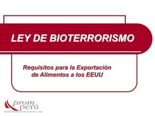 LEY DE BIOTERRORISMO
Requisitos para la Exportación
de Alimentos a los EEUU
 